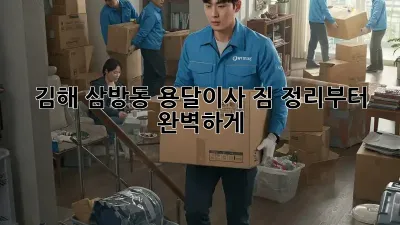 김해 삼방동 용달이사, 짐 정리부터 완벽하게!
